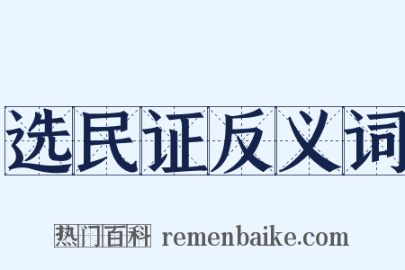 选民证反义词是什么意思的图片